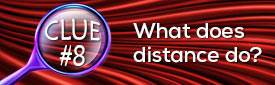 Clue #8: What does distance do?