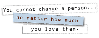 You cannot change a person no matter how much you love them