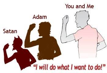 Satan, Adam and you and I all say, "I will do what I want to do!"