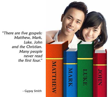 There are five gospels: Matthew, Mark, Luke, John and the Christian. Many people never read the first four. (Gypsy Smith)