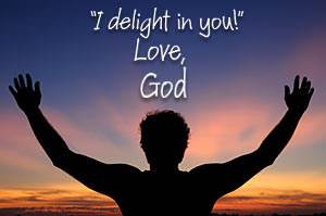 "I delight in you!" - Love, God.